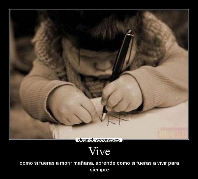 Vive - como si fueras a morir mañana, aprende como si fueras a vivir para siempre