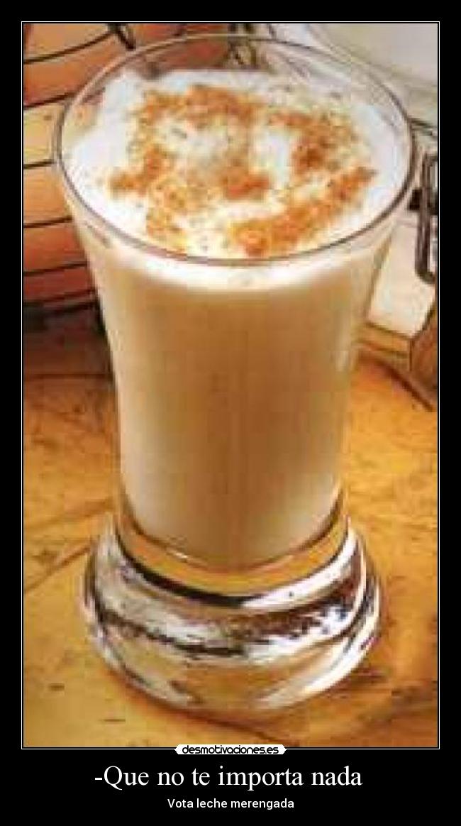 -Que no te importa nada - Vota leche merengada