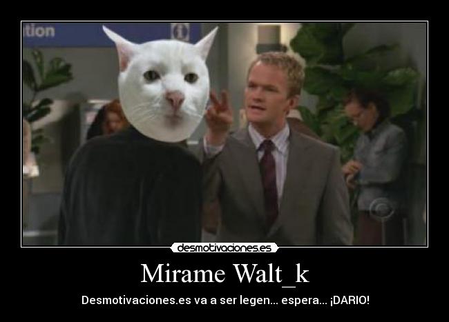 Mirame Walt_k - Desmotivaciones.es va a ser legen... espera... ¡DARIO!