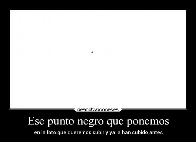 Ese punto negro que ponemos -