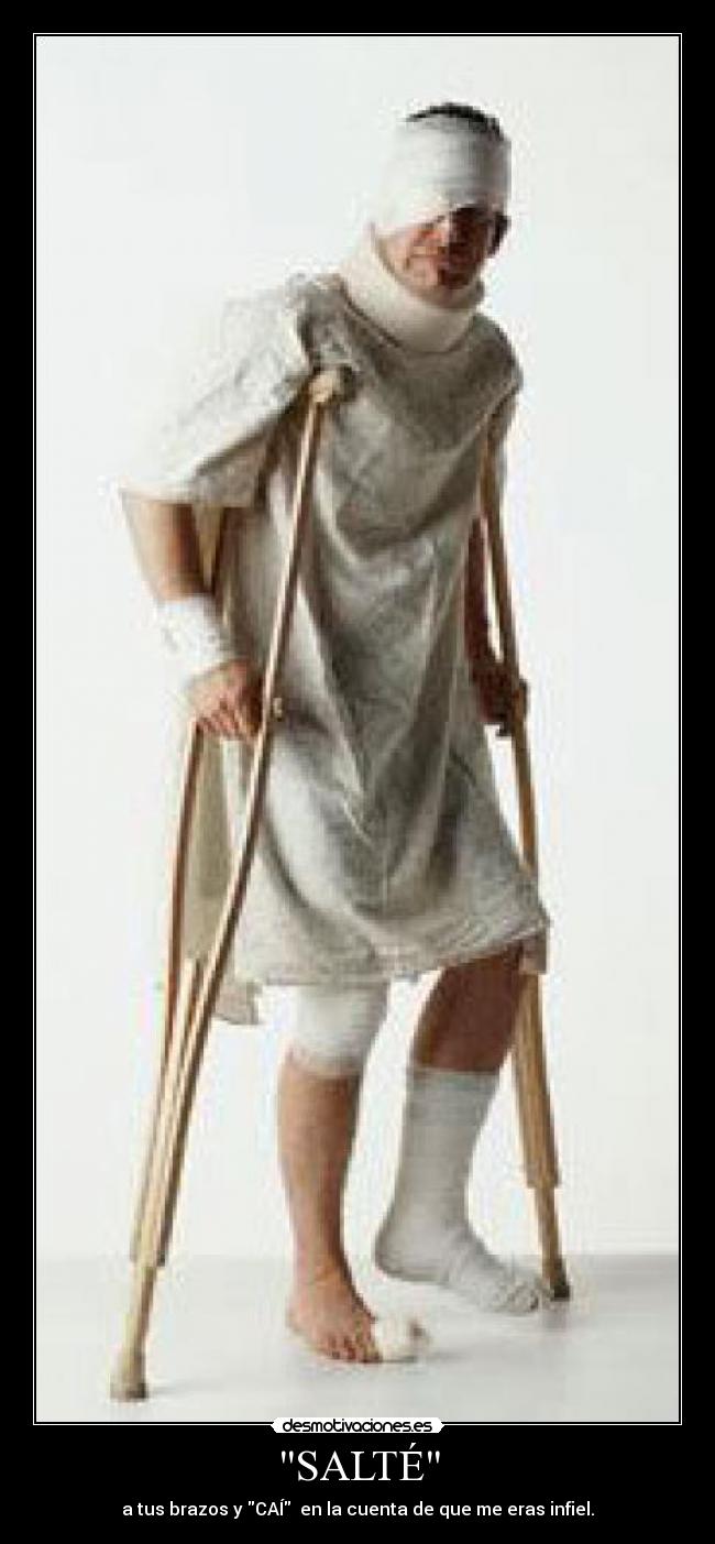SALTÉ - a tus brazos y CAÍ  en la cuenta de que me eras infiel.
