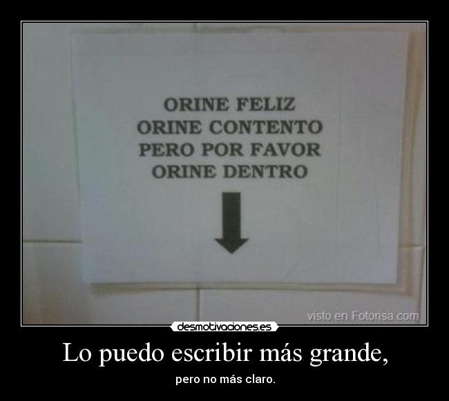 Lo puedo escribir más grande, - pero no más claro.