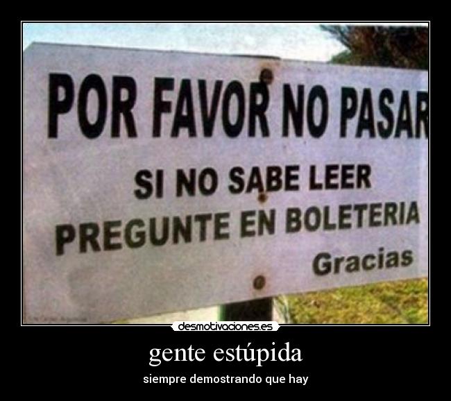 gente estúpida - siempre demostrando que hay