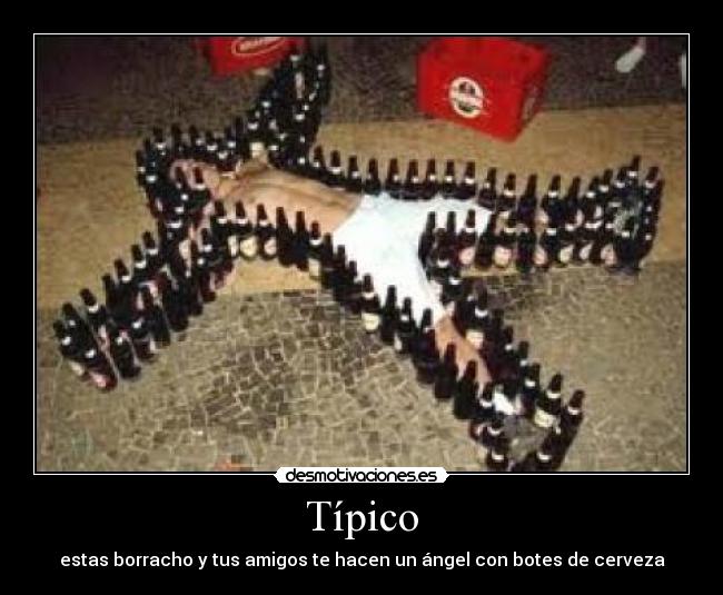 Típico - estas borracho y tus amigos te hacen un ángel con botes de cerveza