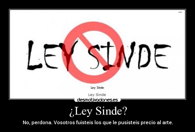 ¿Ley Sinde? - No, perdona. Vosotros fuisteis los que le pusisteis precio al arte.