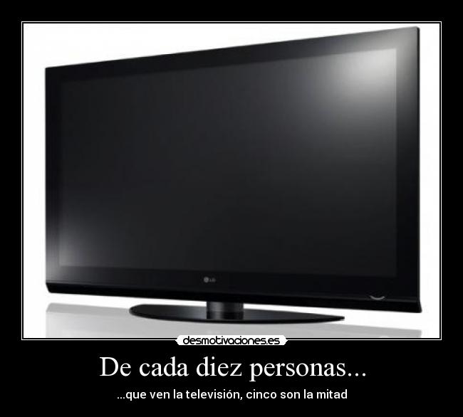 De cada diez personas... - ...que ven la televisión, cinco son la mitad