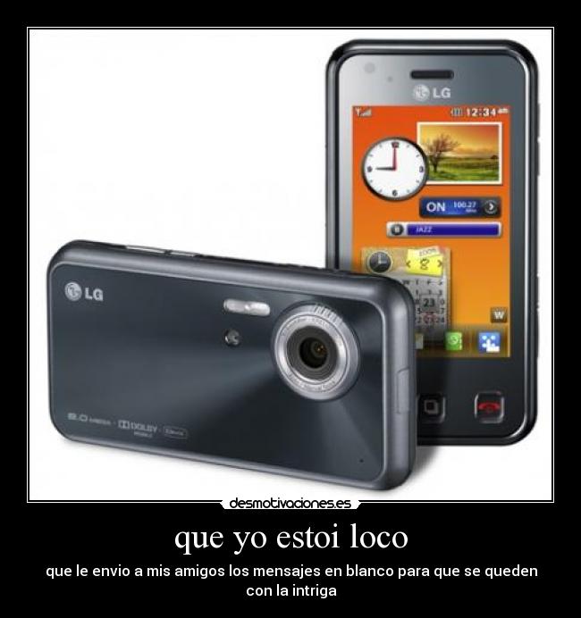 que yo estoi loco - que le envio a mis amigos los mensajes en blanco para que se queden con la intriga