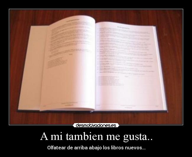 A mi tambien me gusta.. - Olfatear de arriba abajo los libros nuevos...