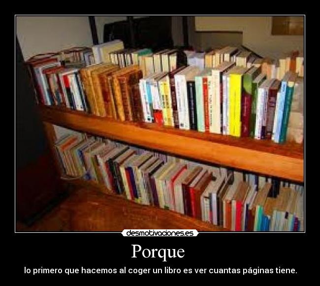 Porque  - lo primero que hacemos al coger un libro es ver cuantas páginas tiene.