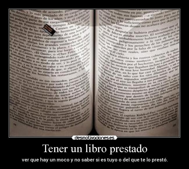 Tener un libro prestado - ver que hay un moco y no saber si es tuyo o del que te lo prestó.