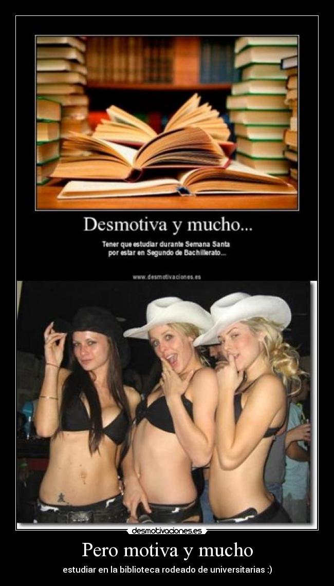 Pero motiva y mucho - estudiar en la biblioteca rodeado de universitarias :)