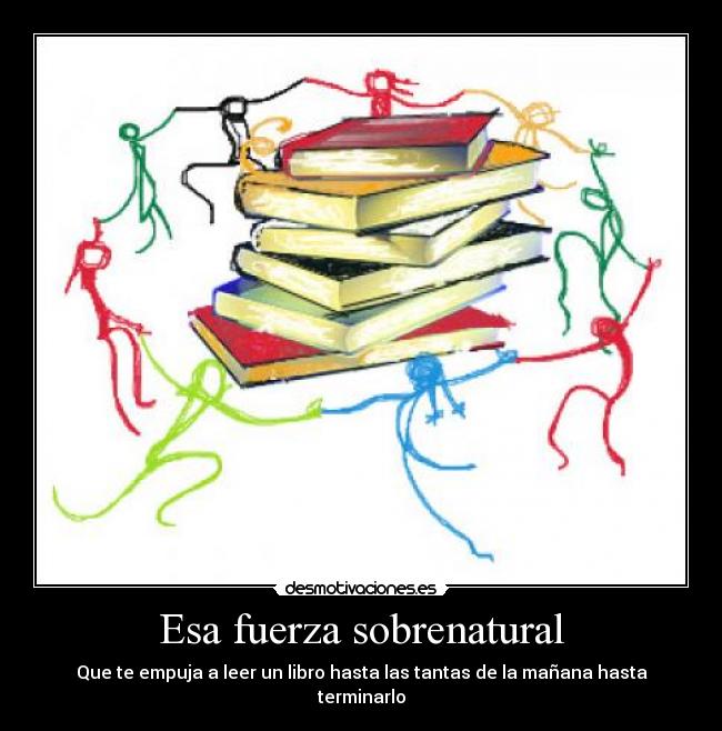 Esa fuerza sobrenatural - Que te empuja a leer un libro hasta las tantas de la mañana hasta terminarlo