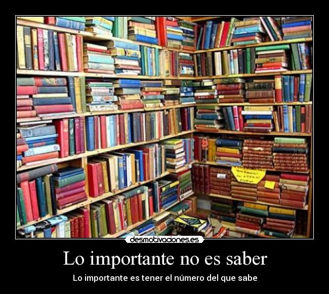 Lo importante no es saber - Lo importante es tener el número del que sabe
