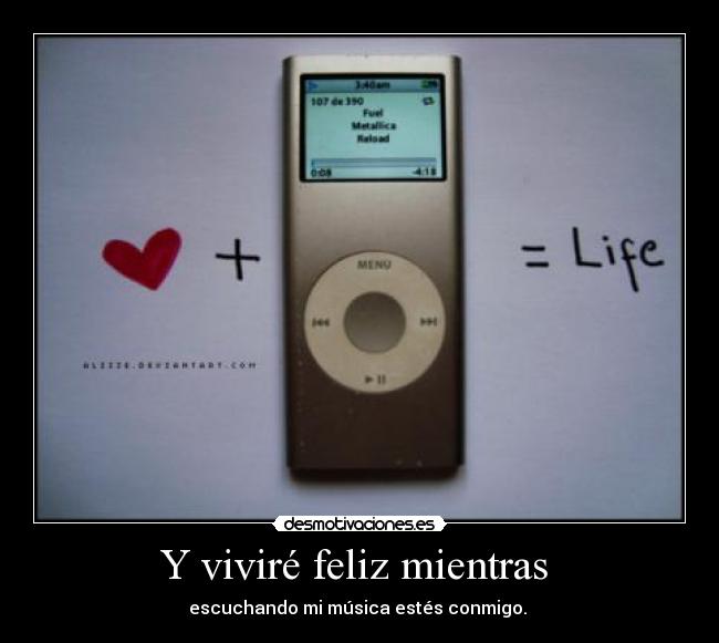 Y viviré feliz mientras - escuchando mi música estés conmigo.