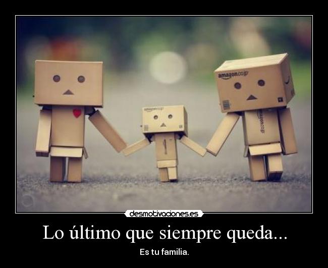 Lo último que siempre queda... - Es tu familia.