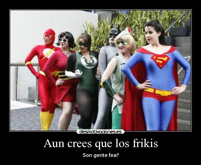 carteles aun crees que los frikis desmotivaciones