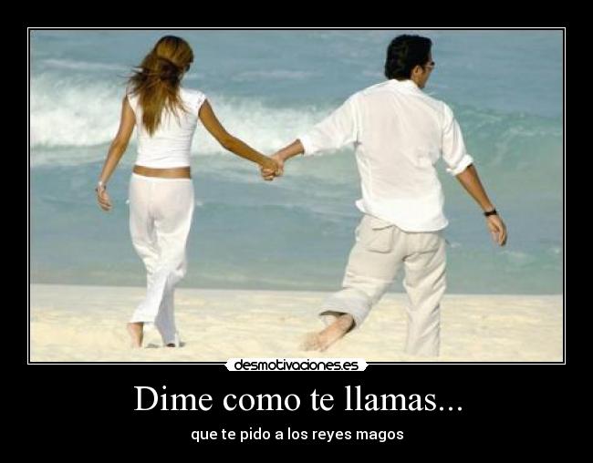 Dime como te llamas... -