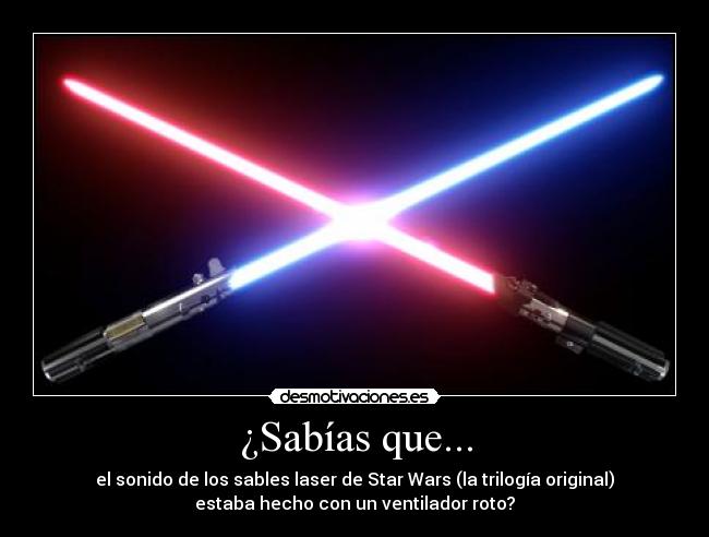 ¿Sabías que... - el sonido de los sables laser de Star Wars (la trilogía original)
estaba hecho con un ventilador roto?