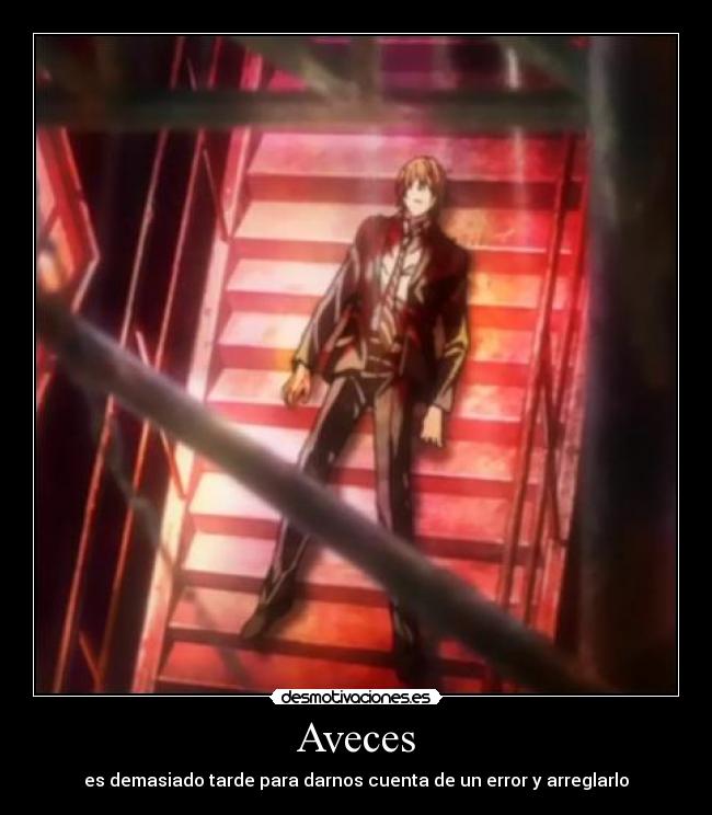 Aveces - es demasiado tarde para darnos cuenta de un error y arreglarlo