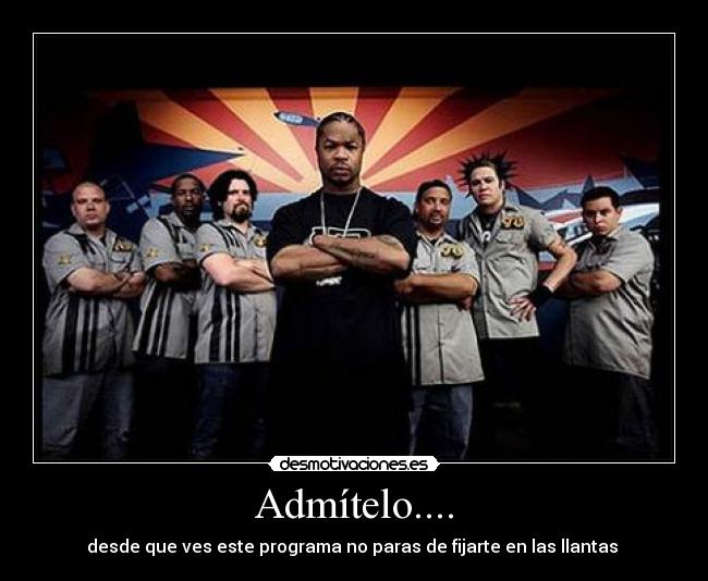 Admítelo.... - desde que ves este programa no paras de fijarte en las llantas