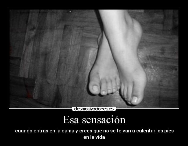 Esa sensación - cuando entras en la cama y crees que no se te van a calentar los pies en la vida