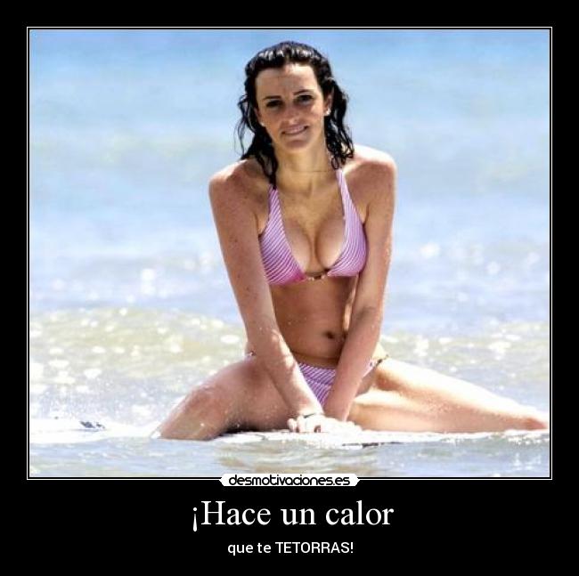 ¡Hace un calor -