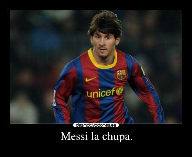 Messi la chupa. -