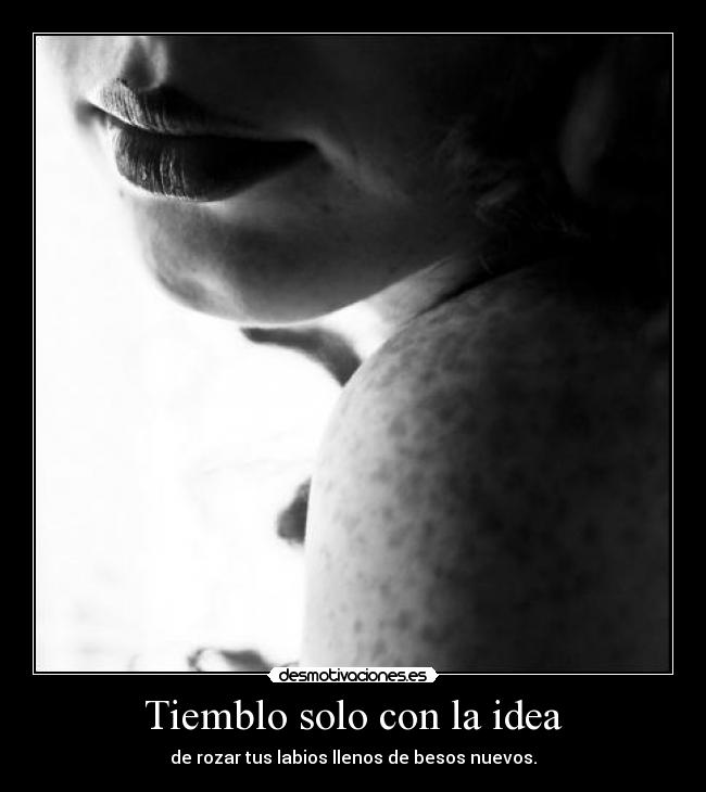 carteles tiemblo temblar solo idea rozar labios tus llenos besos nuevos besar amor cancion desmotivaciones