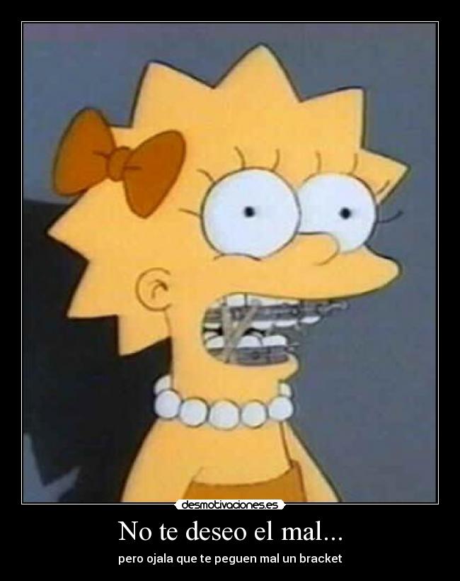 No te deseo el mal... - pero ojala que te peguen mal un bracket