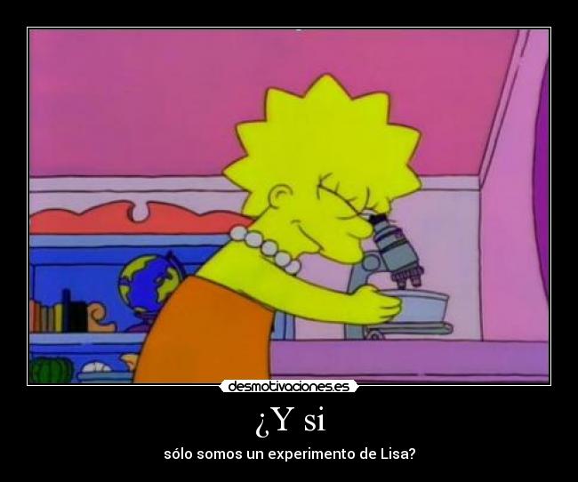 ¿Y si - sólo somos un experimento de Lisa?