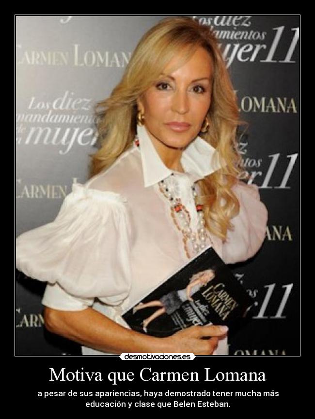 Motiva que Carmen Lomana - a pesar de sus apariencias, haya demostrado tener mucha más
educación y clase que Belen Esteban.