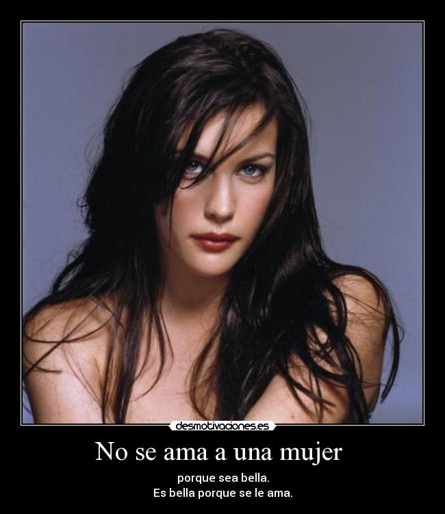 No se ama a una mujer - porque sea bella.
Es bella porque se le ama.