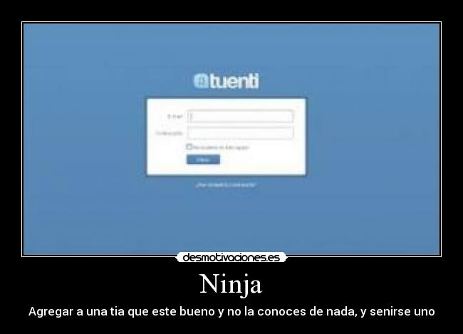 Ninja - Agregar a una tia que este bueno y no la conoces de nada, y senirse uno