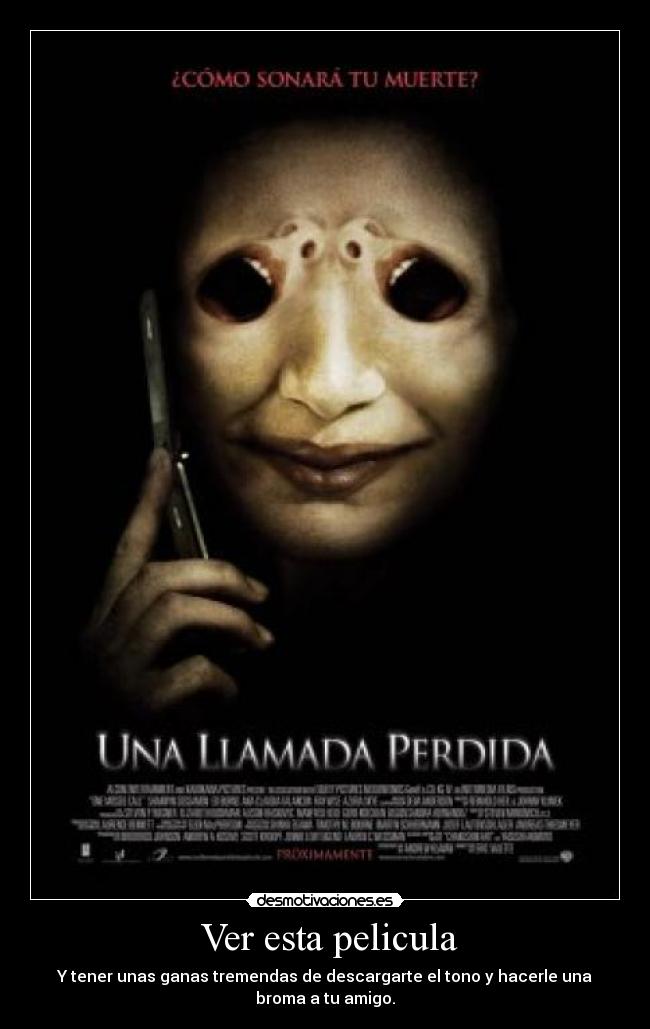 Ver esta pelicula - Y tener unas ganas tremendas de descargarte el tono y hacerle una broma a tu amigo.