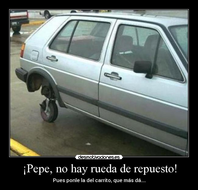 ¡Pepe, no hay rueda de repuesto! -