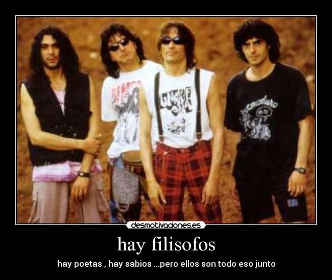 hay filisofos - hay poetas , hay sabios ...pero ellos son todo eso junto