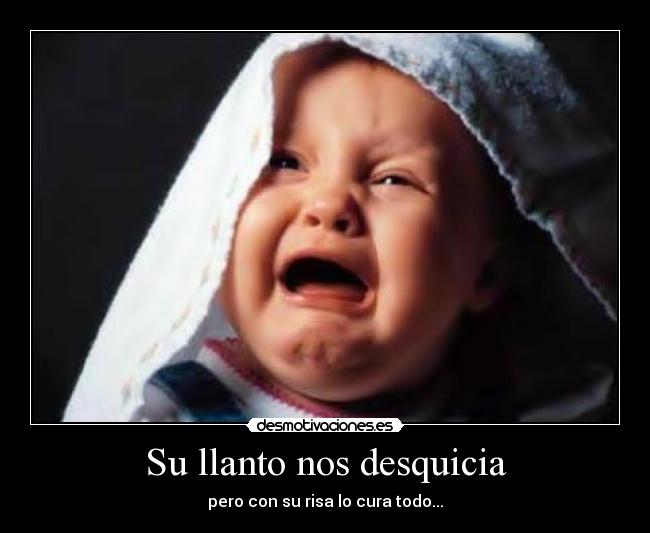 Su llanto nos desquicia - pero con su risa lo cura todo...