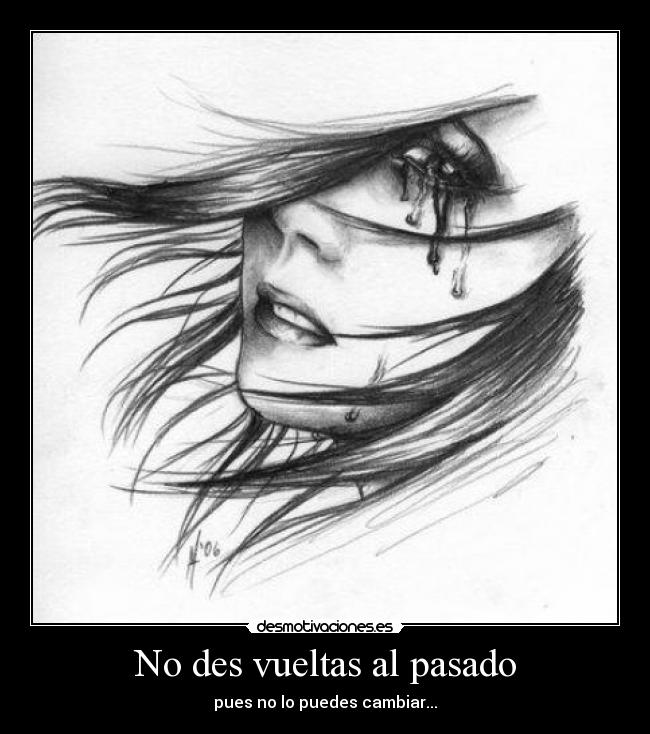 No des vueltas al pasado - pues no lo puedes cambiar...