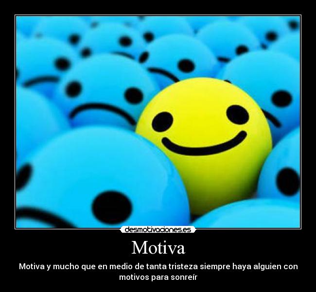 Motiva - Motiva y mucho que en medio de tanta tristeza siempre haya alguien con
motivos para sonreír