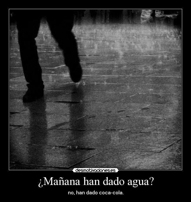 ¿Mañana han dado agua? -