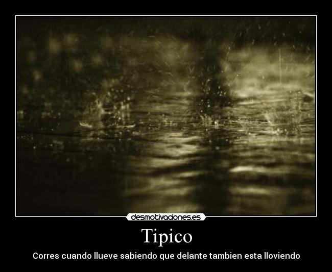 Tipico - Corres cuando llueve sabiendo que delante tambien esta lloviendo