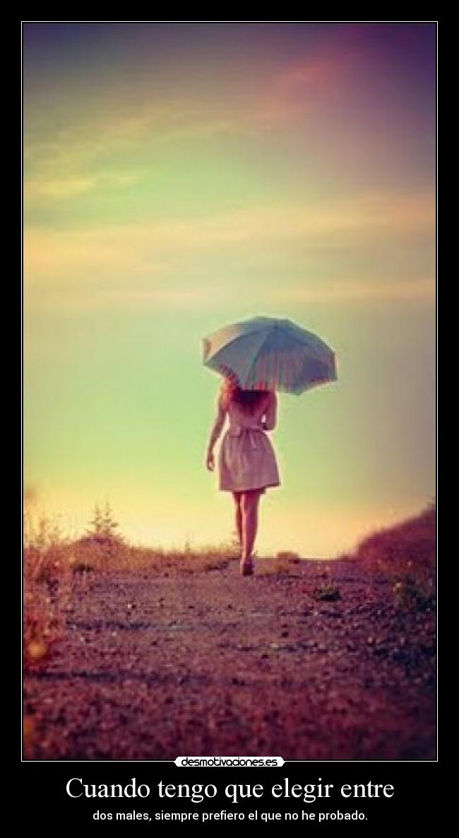 Cuando tengo que elegir entre - dos males, siempre prefiero el que no he probado.