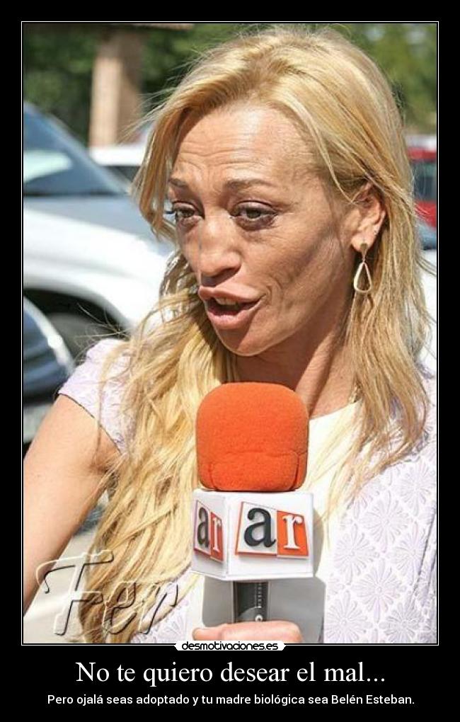 No te quiero desear el mal... - 