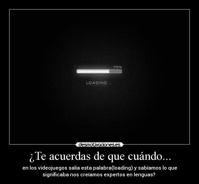 ¿Te acuerdas de que cuándo... -