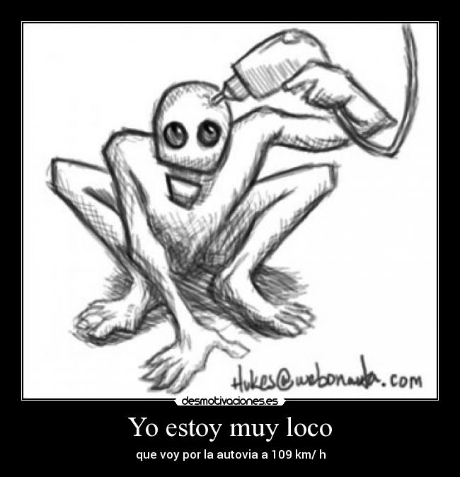 Yo estoy muy loco - que voy por la autovia a 109 km/ h