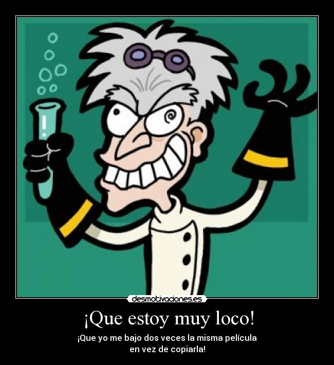 ¡Que estoy muy loco! -