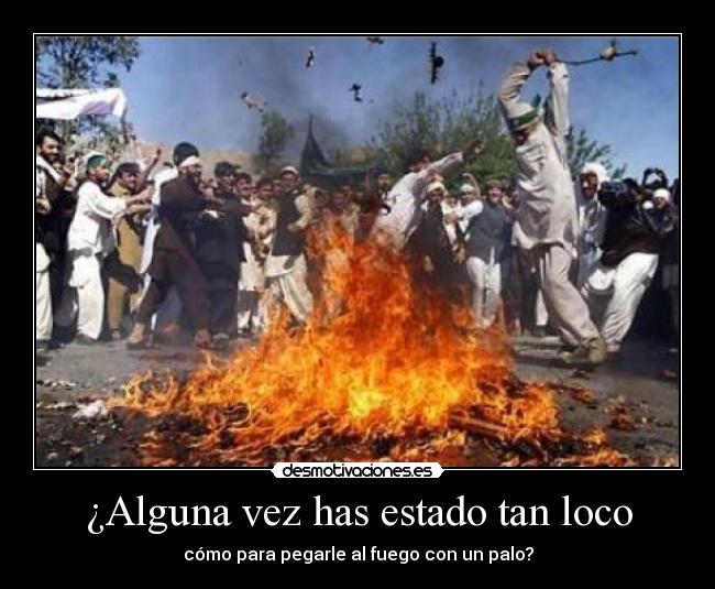 ¿Alguna vez has estado tan loco -