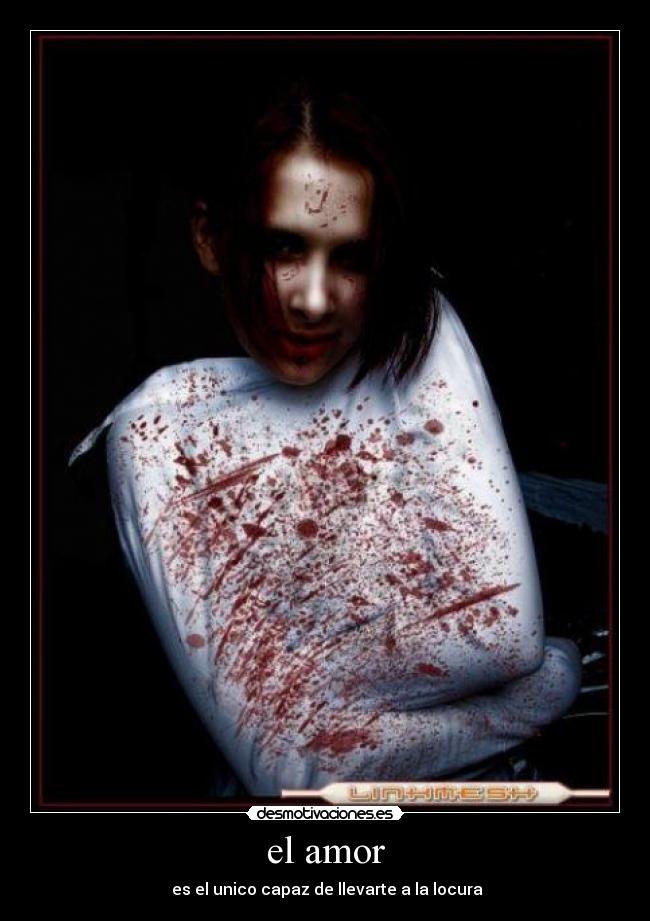 el amor - es el unico capaz de llevarte a la locura