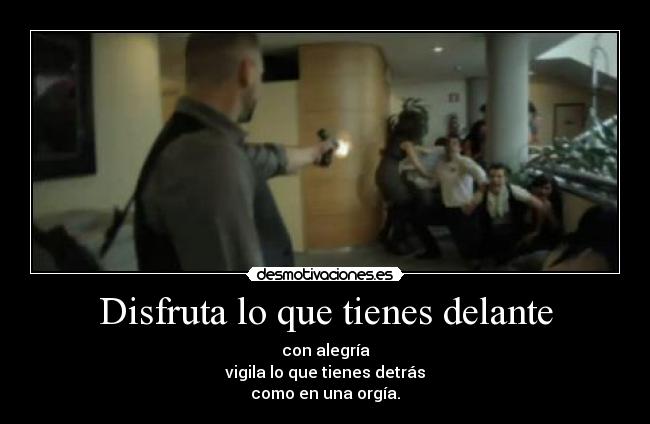 Disfruta lo que tienes delante -