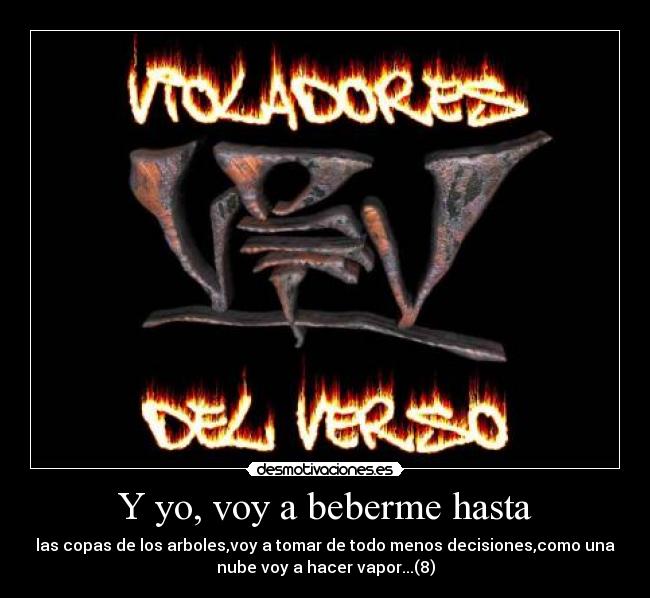 Y yo, voy a beberme hasta - 